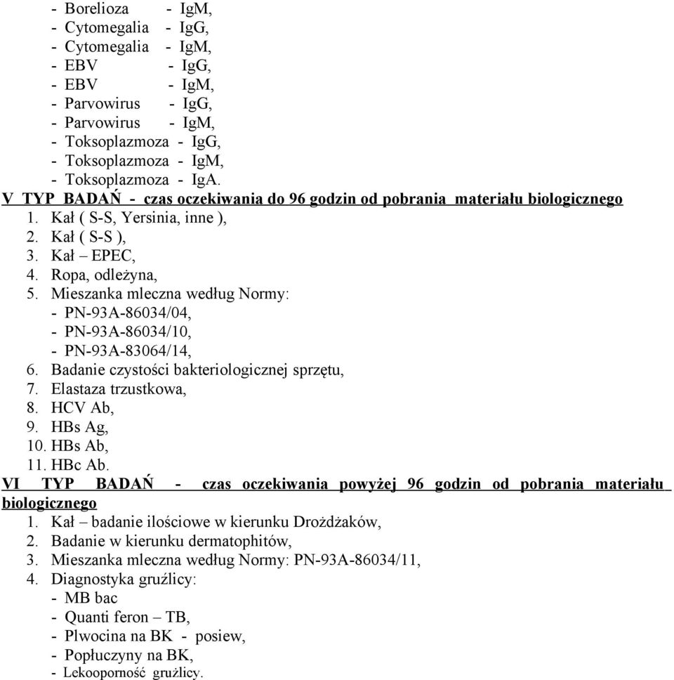 Mieszanka mleczna według Normy: - PN-93A-86034/04, - PN-93A-86034/10, - PN-93A-83064/14, 6. Badanie czystości bakteriologicznej sprzętu, 7. Elastaza trzustkowa, 8. HCV Ab, 9. HBs Ag, 10. HBs Ab, 11.