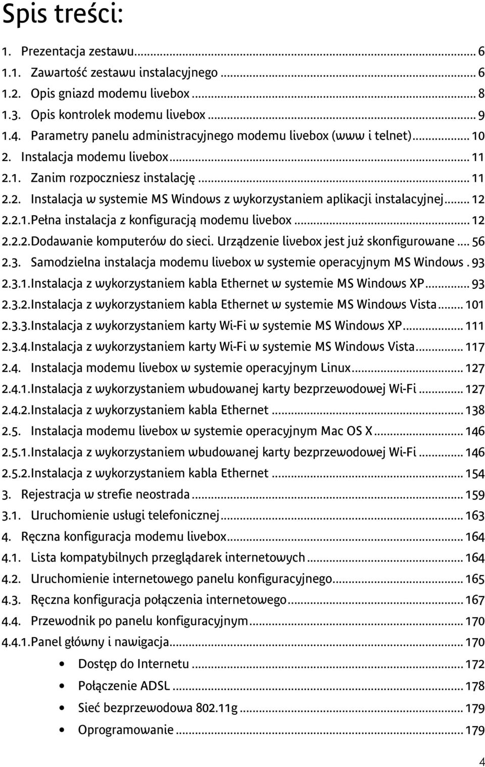 .. 12 2.2.1.Pełna instalacja z konfiguracją modemu livebox... 12 2.2.2.Dodawanie komputerów do sieci. Urządzenie livebox jest już skonfigurowane... 56 2.3.