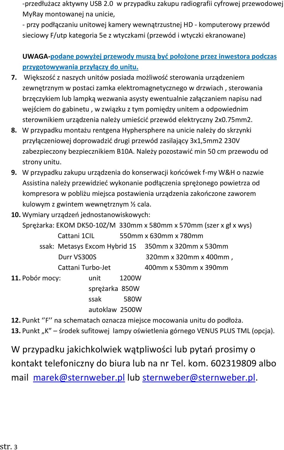 (przewód i wtyczki ekranowane) UWAGA-podane powyżej przewody muszą być położone przez inwestora podczas przygotowywania przyłączy do unitu. 7.