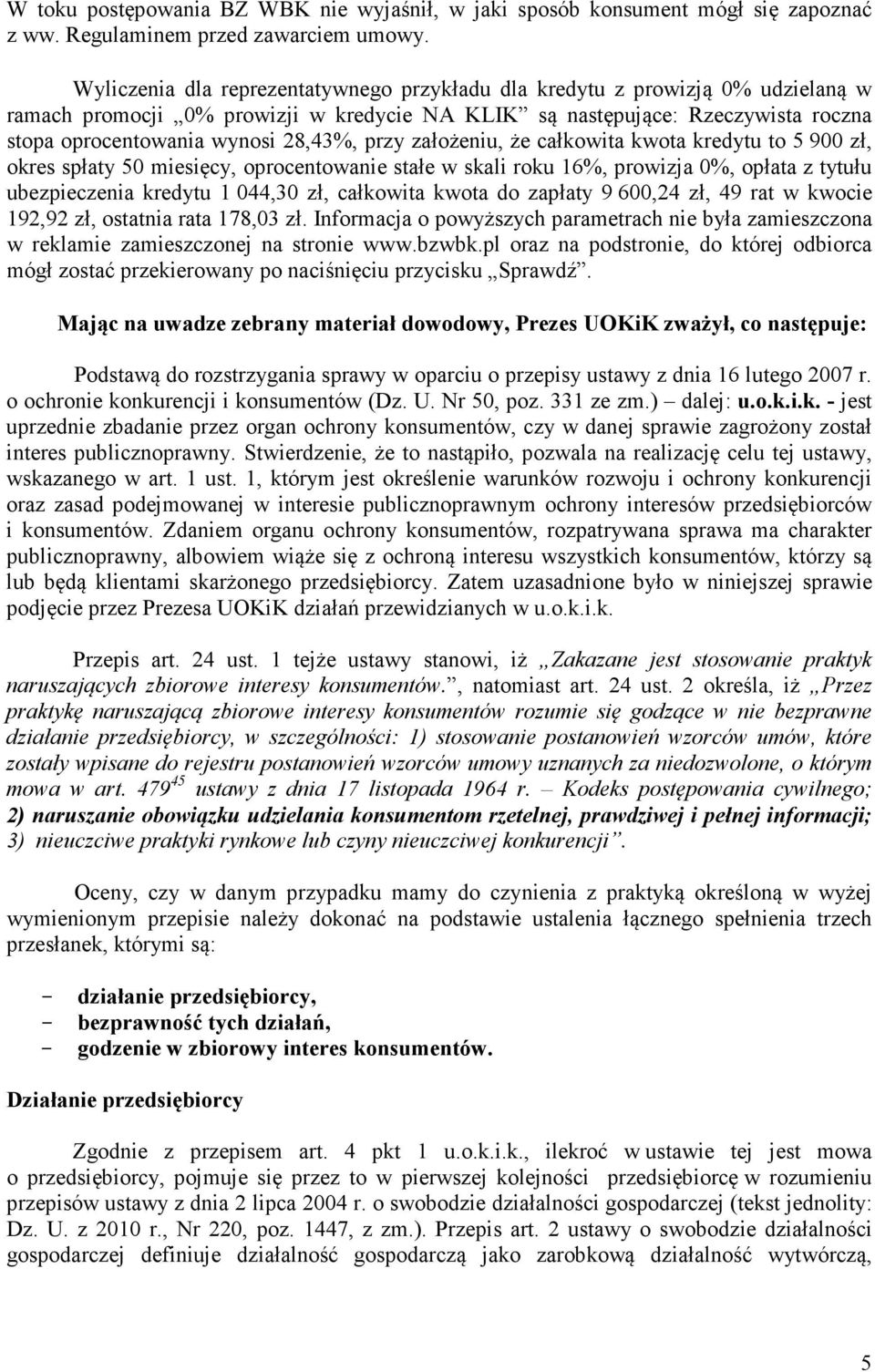 przy założeniu, że całkowita kwota kredytu to 5 900 zł, okres spłaty 50 miesięcy, oprocentowanie stałe w skali roku 16%, prowizja 0%, opłata z tytułu ubezpieczenia kredytu 1 044,30 zł, całkowita