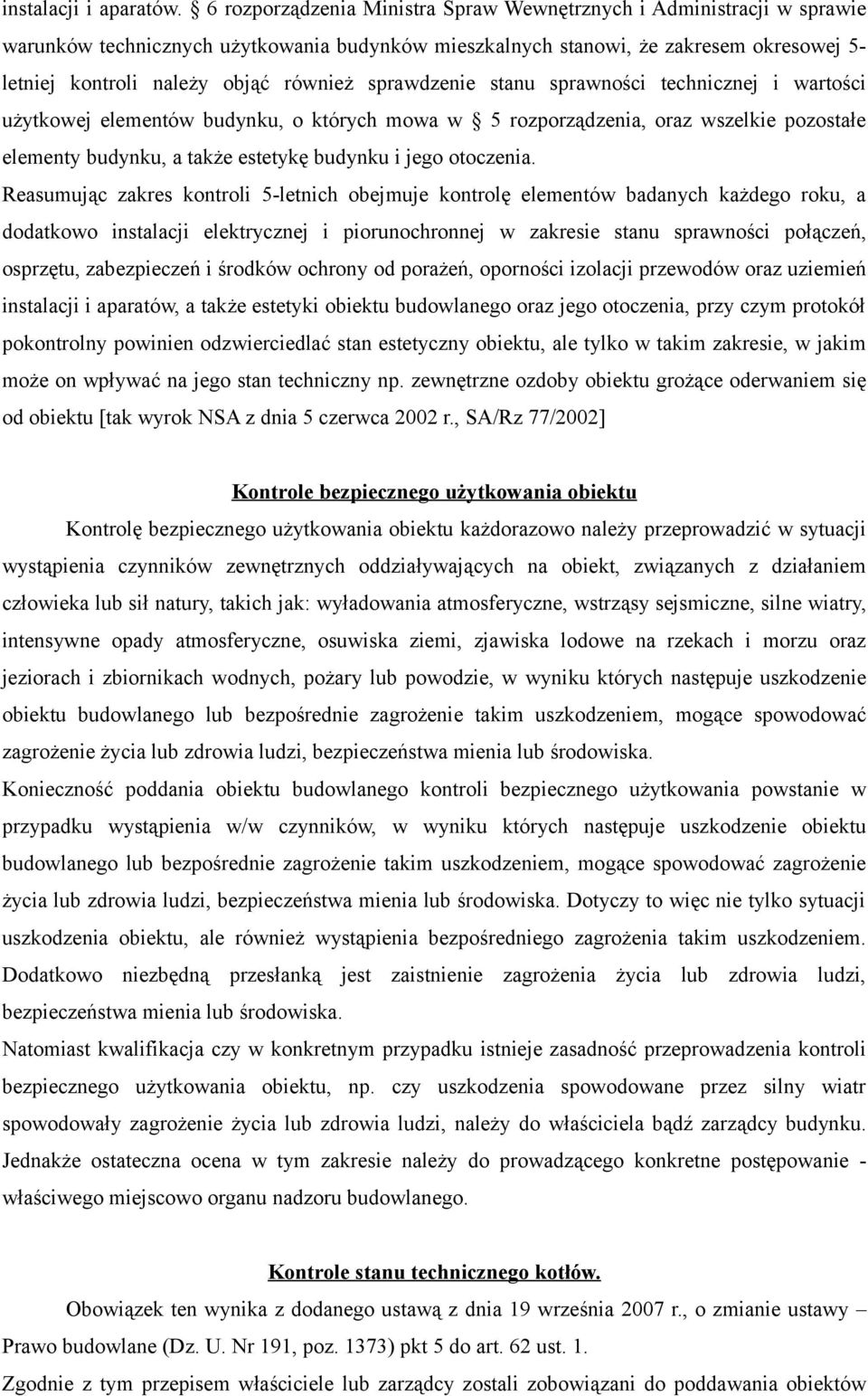 sprawdzenie stanu sprawności technicznej i wartości użytkowej elementów budynku, o których mowa w 5 rozporządzenia, oraz wszelkie pozostałe elementy budynku, a także estetykę budynku i jego otoczenia.