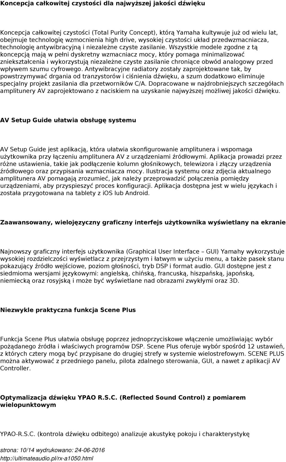 Wszystkie modele zgodne z tą koncepcją mają w pełni dyskretny wzmacniacz mocy, który pomaga minimalizować zniekształcenia i wykorzystują niezależne czyste zasilanie chroniące obwód analogowy przed