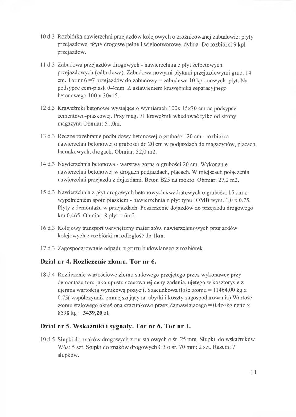 nowych płyt. Na podsypce cem-piask 0-4mm. Z ustawieniem krawężnika separacyjnego betonowego 100 x 30x15. 12 d.3 Krawężniki betonowe wystające o wymiarach 100x 15x30 cm na podsypce cementowo-piaskowej.