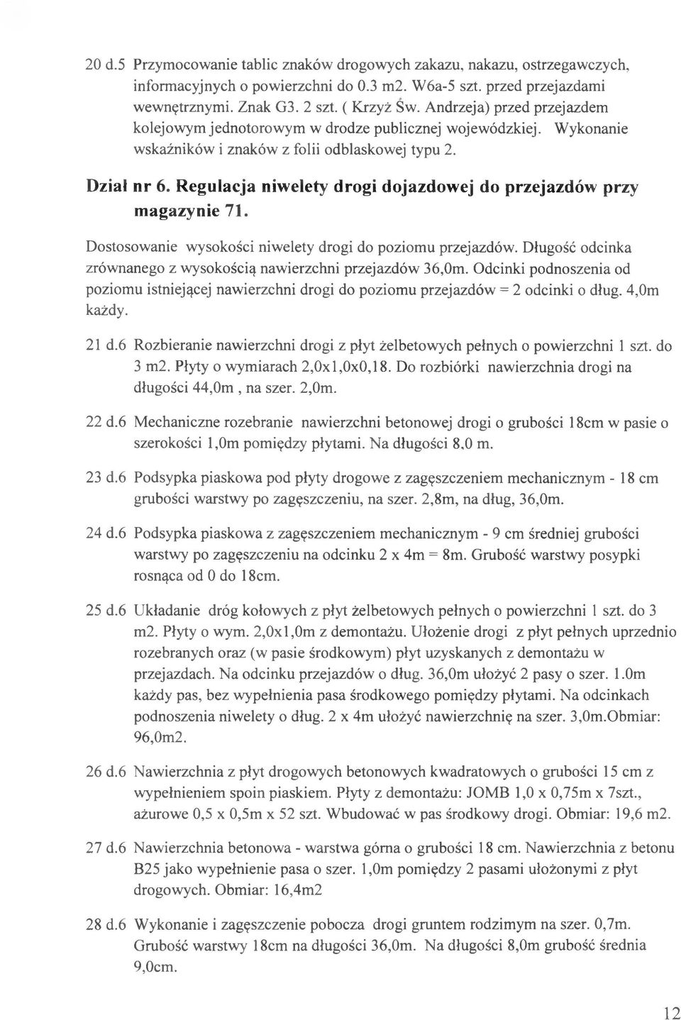 Regulacja niwelety drogi dojazdowej do przejazdów przy magazynie 71. Dostosowanie wysokości niwelety drogi do poziomu przejazdów. Długość odcinka zrównanego z wysokością nawierzchni przejazdów 36,Om.