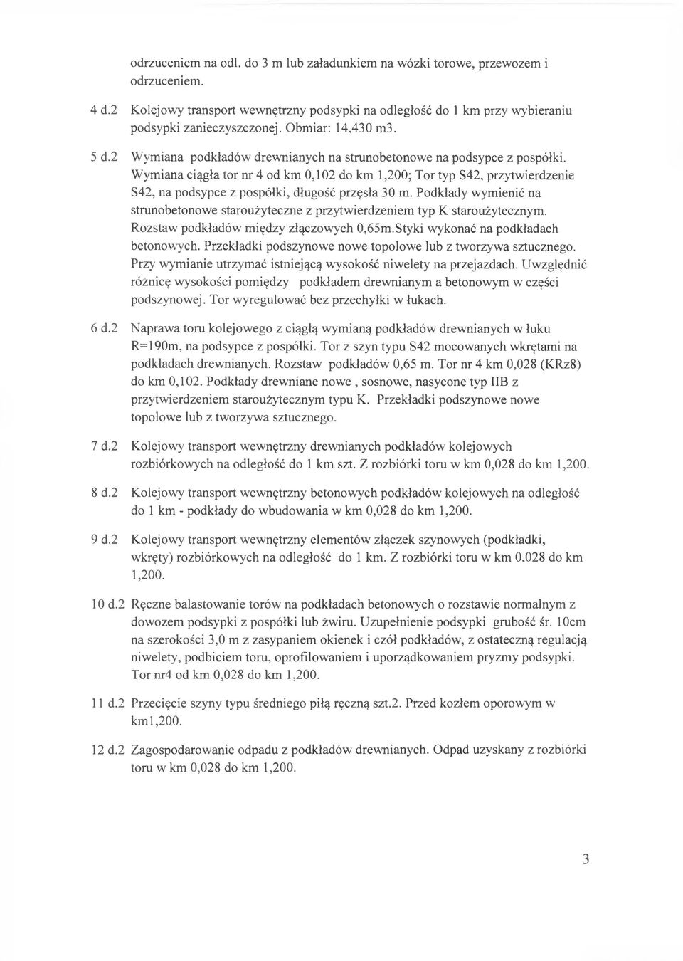 Wymiana ciągła tor nr 4 od km 0,102 do km 1,200; Tor typ S42, przytwierdzenie S42, na podsypce z pospółki, długość przęsła 30 m.