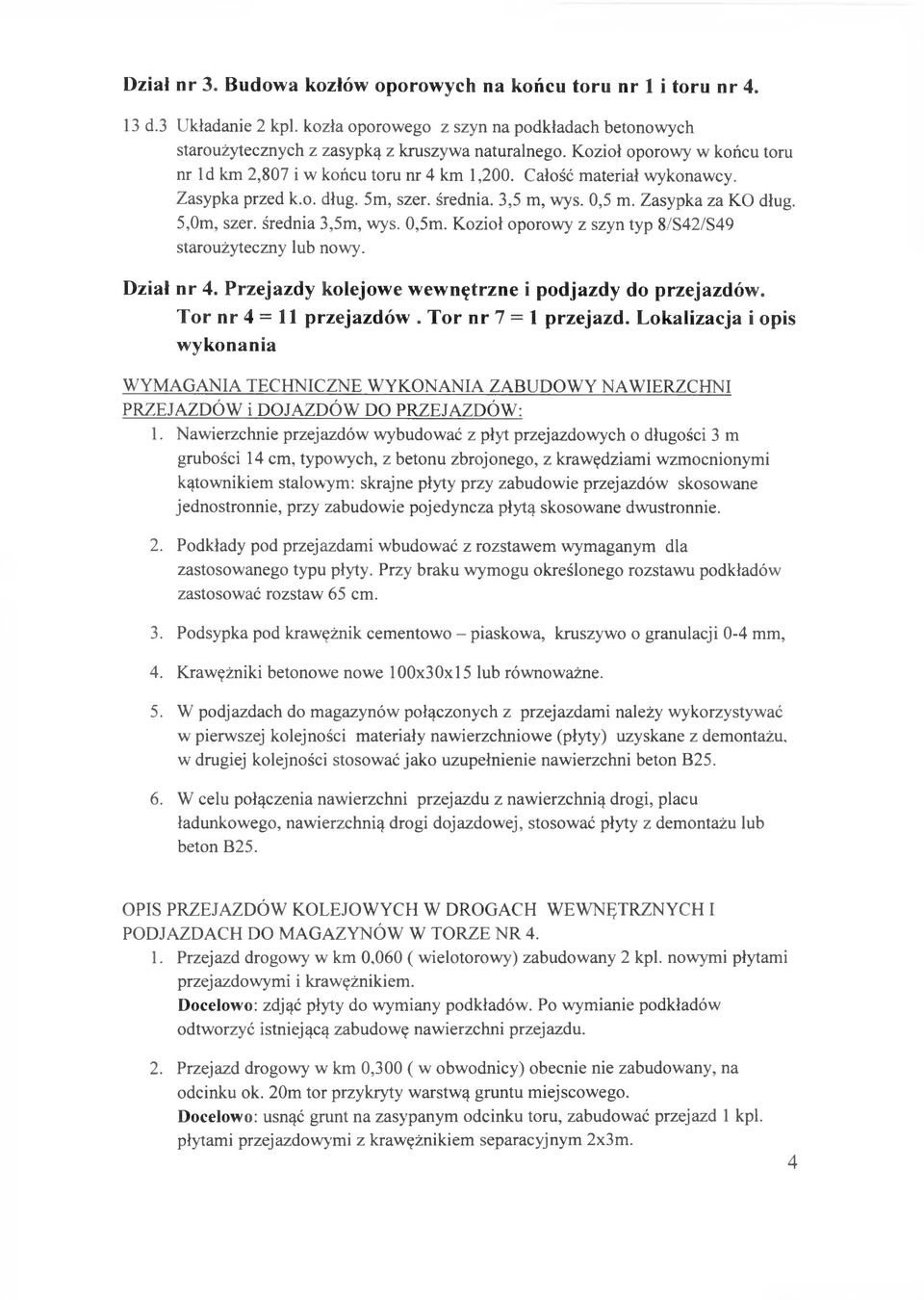 średnia 3,5m, wys. 0,5m. Kozioł oporowy z szyn typ 8/S42/S49 staroużyteczny lub nowy. Dział nr 4. Przejazdy kolejowe wewnętrzne i podjazdy do przejazdów. Tor nr 4 = 11 przejazdów.