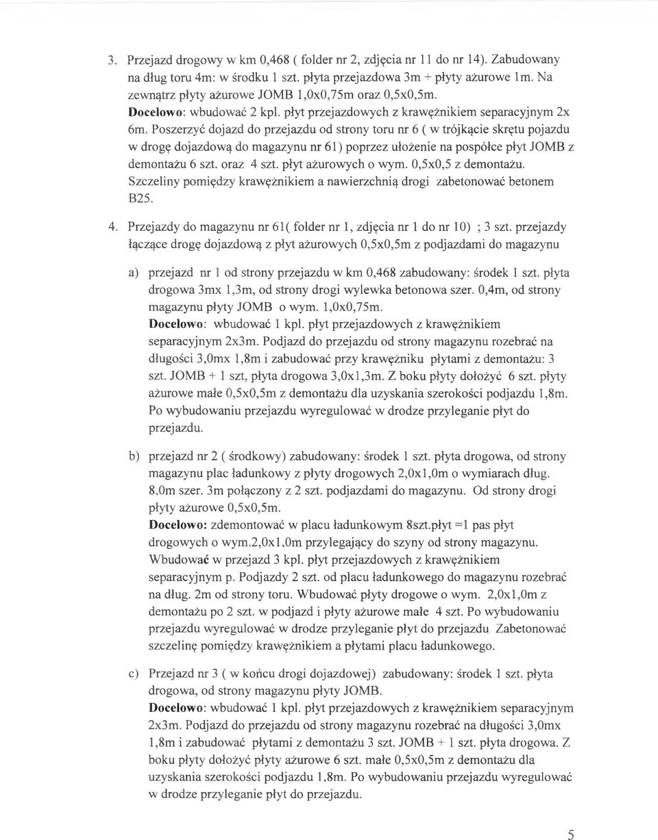 Poszerzyć dojazd do przejazdu od strony toru nr 6 ( w trójkącie skrętu pojazdu w drogę dojazdową do magazynu nr 61) poprzez ułożenie na pospółce płyt JOMB z demontażu 6 szt. oraz 4 szt.
