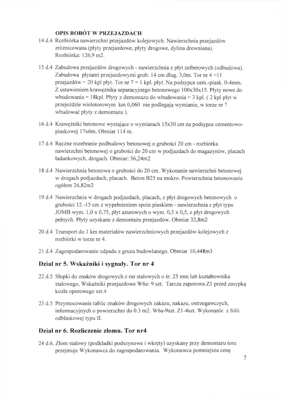 -piask. 0-4mm. Z ustawieniem krawężnika separacyjnego betonowego 100x30x15. Płyty nowe do wbudowania = 18kpl. Płyty z demontażu do wbudowania = 3 kpi.