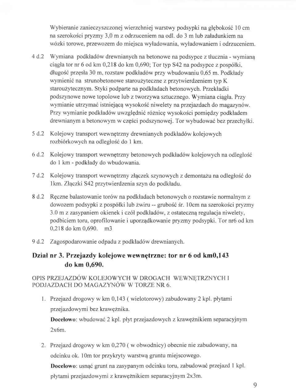 2 Wymiana podkładów drewnianych na betonowe na podsypce z tłucznia - wymianą ciągła tor nr 6 od km 0,218 do km 0,690; Tor typ S42 na podsypce z pospółki, długość przęsła 30 m, rozstaw podkładów przy