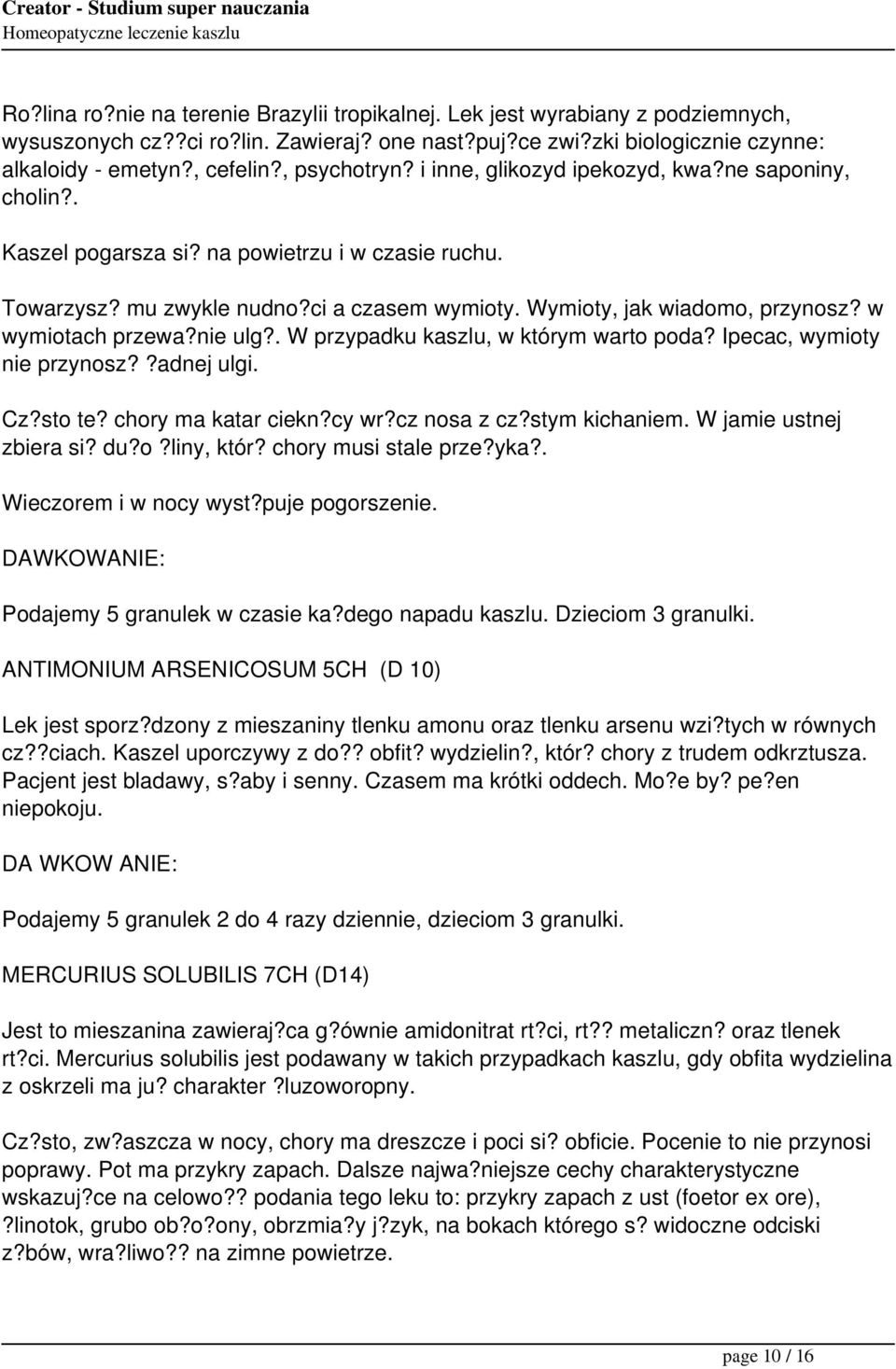 w wymiotach przewa?nie ulg?. W przypadku kaszlu, w którym warto poda? Ipecac, wymioty nie przynosz??adnej ulgi. Cz?sto te? chory ma katar ciekn?cy wr?cz nosa z cz?stym kichaniem.