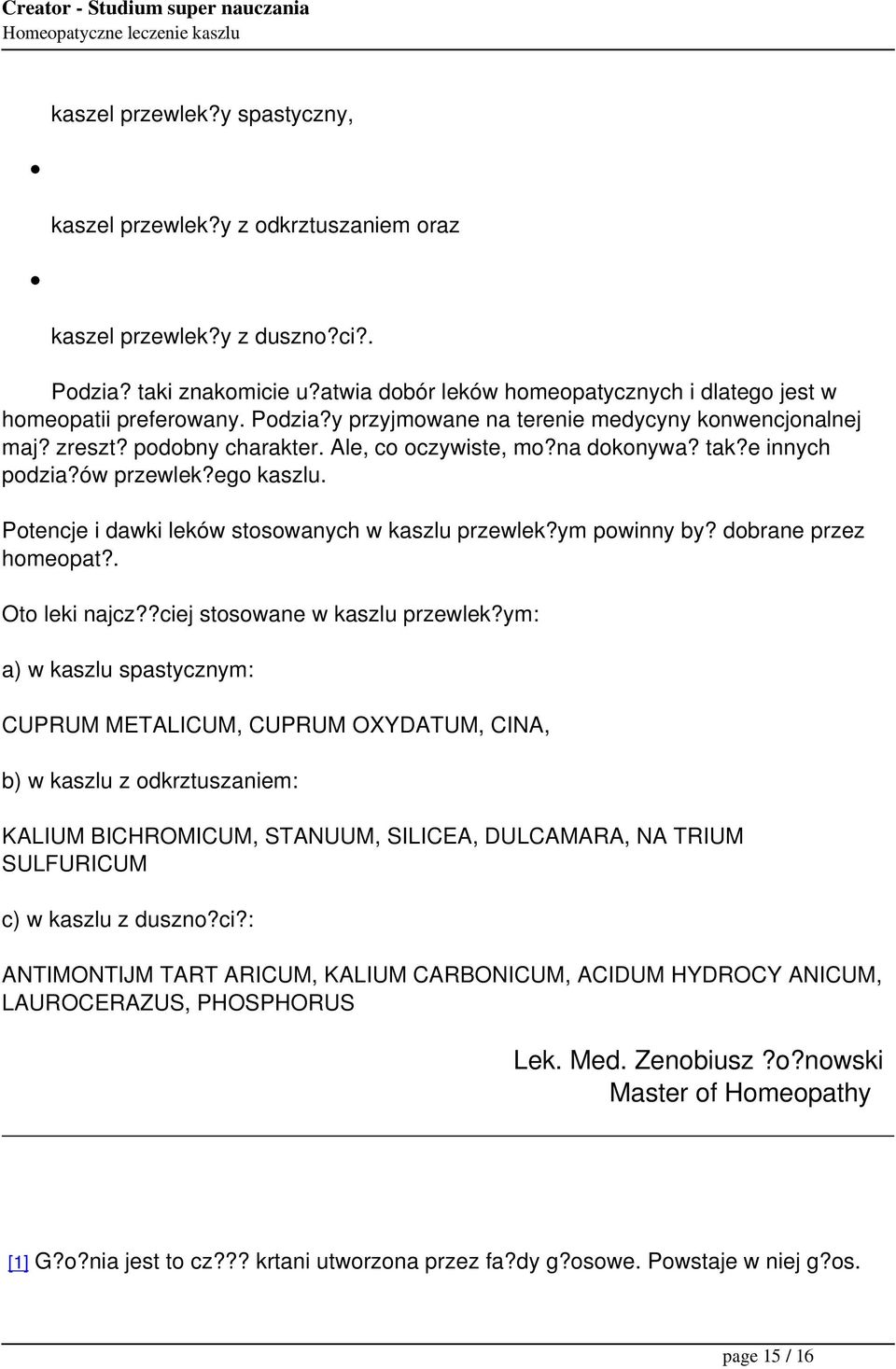 tak?e innych podzia?ów przewlek?ego kaszlu. Potencje i dawki leków stosowanych w kaszlu przewlek?ym powinny by? dobrane przez homeopat?. Oto leki najcz??ciej stosowane w kaszlu przewlek?