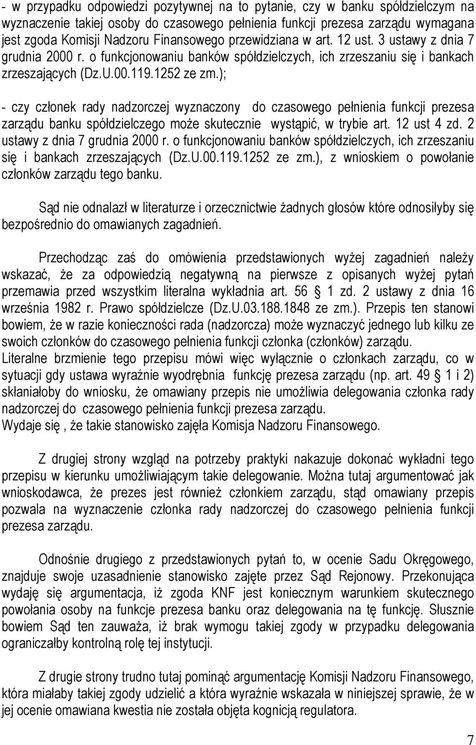 ); - czy członek rady nadzorczej wyznaczony do czasowego pełnienia funkcji prezesa zarządu banku spółdzielczego może skutecznie wystąpić, w trybie art. 12 ust 4 zd. 2 ustawy z dnia 7 grudnia 2000 r.