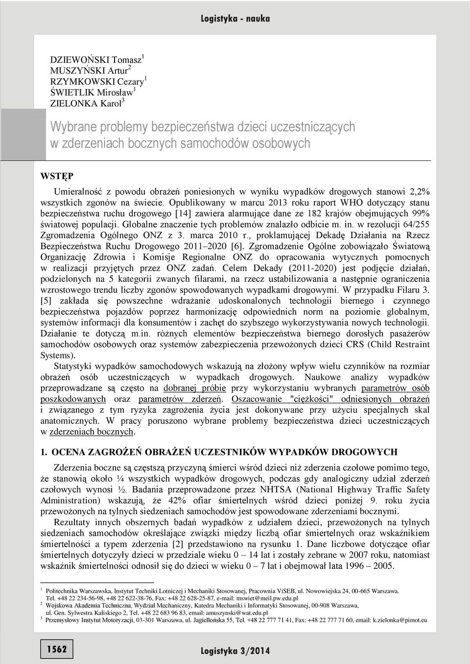 Opublikowany w marcu 2013 roku raport WHO dotyczący stanu bezpieczeństwa ruchu drogowego [14] zawiera alarmujące dane ze 182 krajów obejmujących 99% światowej populacji.