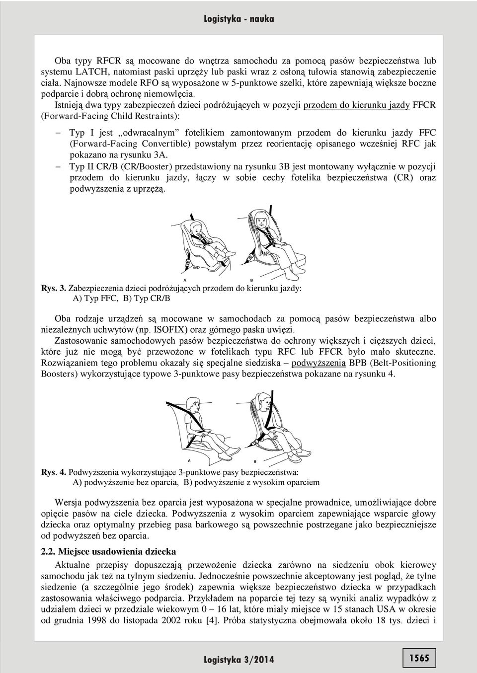 Istnieją dwa typy zabezpieczeń dzieci podróżujących w pozycji przodem do kierunku jazdy FFCR (Forward-Facing Child Restraints): Typ I jest odwracalnym fotelikiem zamontowanym przodem do kierunku