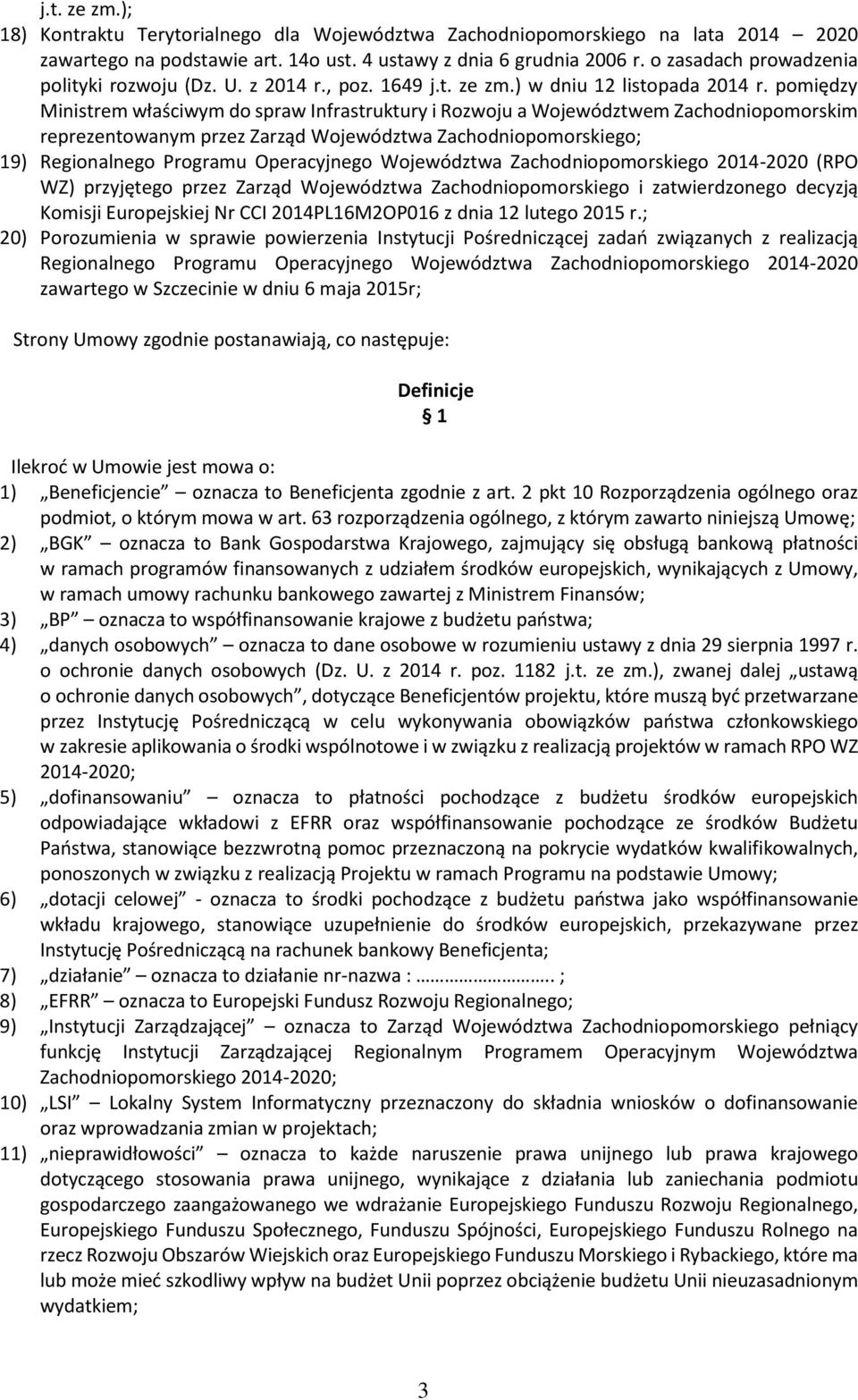 pomiędzy Ministrem właściwym do spraw Infrastruktury i Rozwoju a Województwem Zachodniopomorskim reprezentowanym przez Zarząd Województwa Zachodniopomorskiego; 19) Regionalnego Programu Operacyjnego