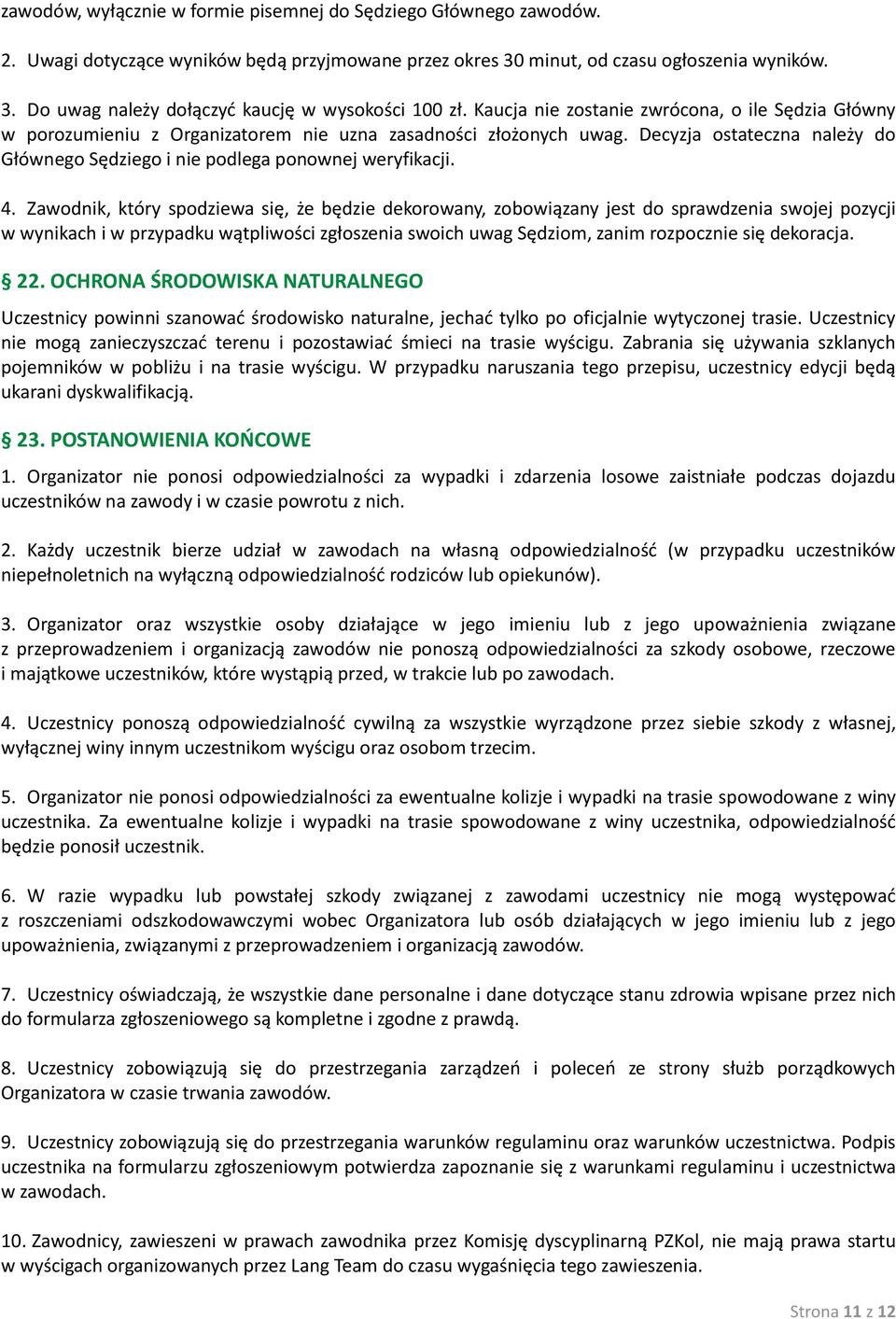 4. Zawodnik, który spodziewa się, że będzie dekorowany, zobowiązany jest do sprawdzenia swojej pozycji w wynikach i w przypadku wątpliwości zgłoszenia swoich uwag Sędziom, zanim rozpocznie się