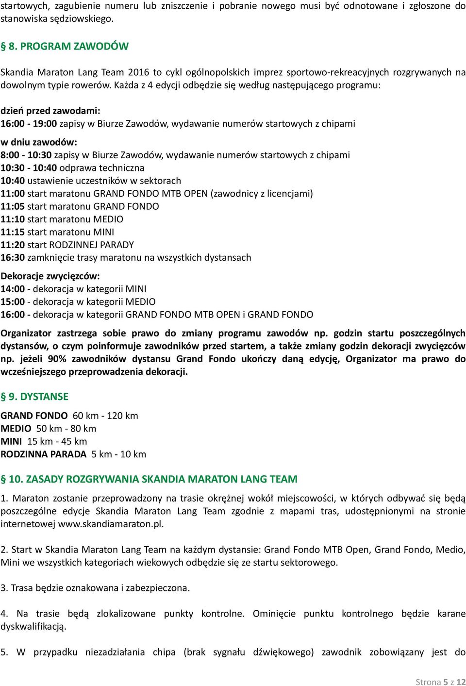 Każda z 4 edycji odbędzie się według następującego programu: dzień przed zawodami: 16:00-19:00 zapisy w Biurze Zawodów, wydawanie numerów startowych z chipami w dniu zawodów: 8:00-10:30 zapisy w