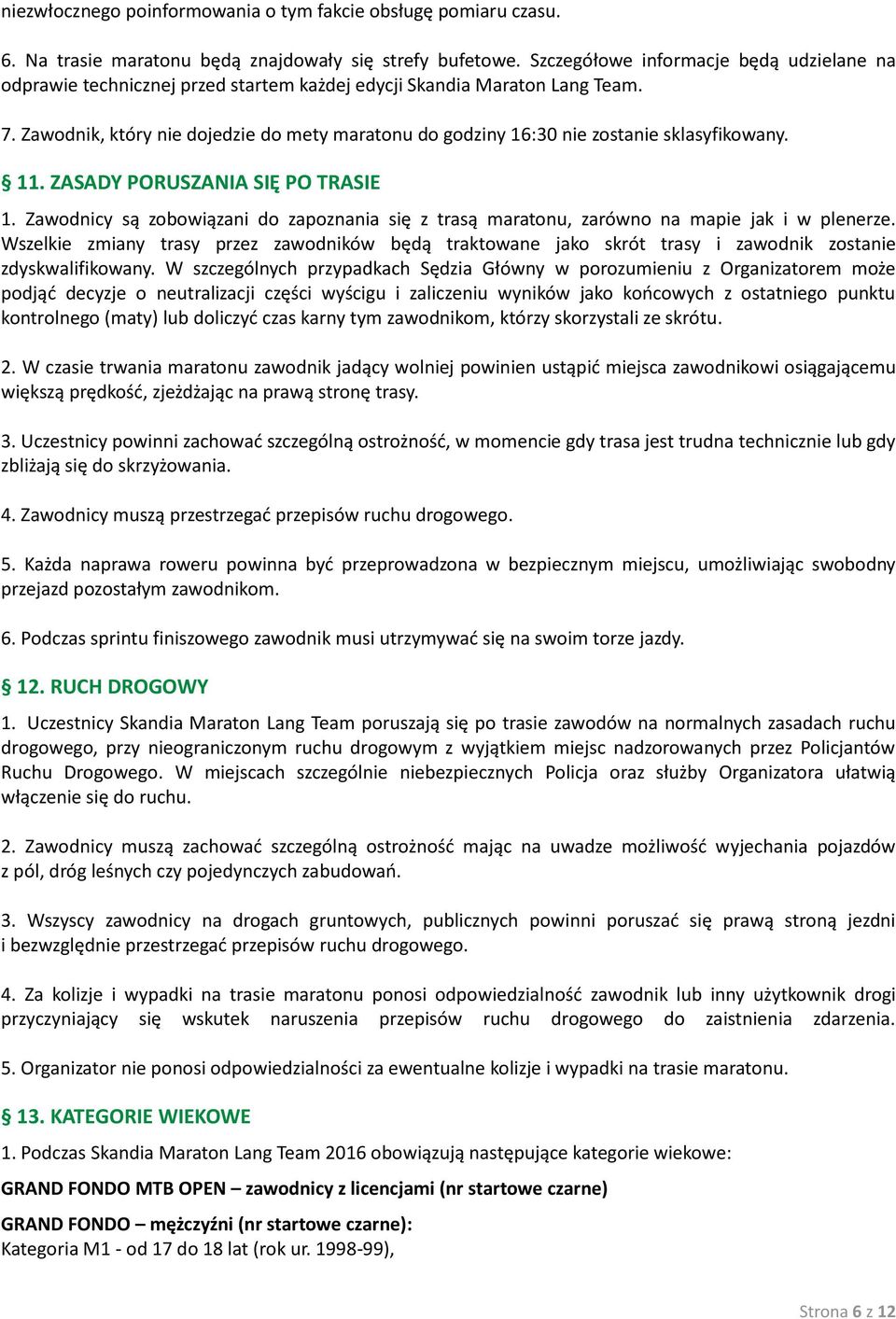 Zawodnik, który nie dojedzie do mety maratonu do godziny 16:30 nie zostanie sklasyfikowany. 11. ZASADY PORUSZANIA SIĘ PO TRASIE 1.
