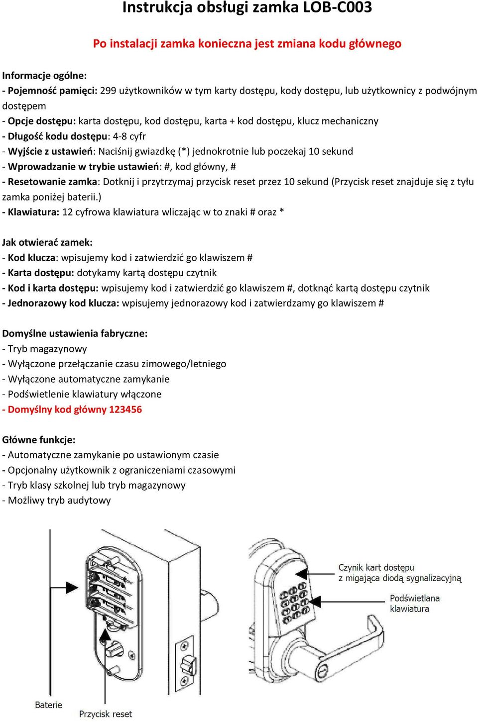 sekund - Wprowadzanie w trybie ustawień: #, kod główny, # - Resetowanie zamka: Dotknij i przytrzymaj przycisk reset przez 10 sekund (Przycisk reset znajduje się z tyłu zamka poniżej baterii.