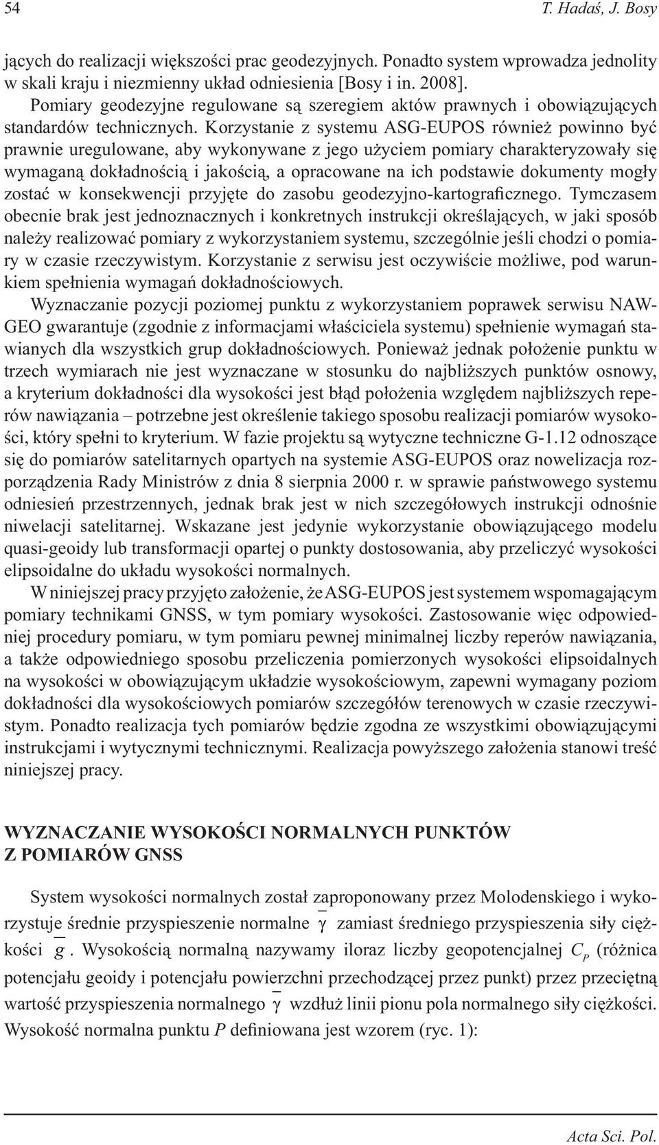 Korzystanie z systemu ASG-EUPOS również powinno być prawnie uregulowane, aby wykonywane z jego użyciem pomiary charakteryzowały się wymaganą dokładnością i jakością, a opracowane na ich podstawie