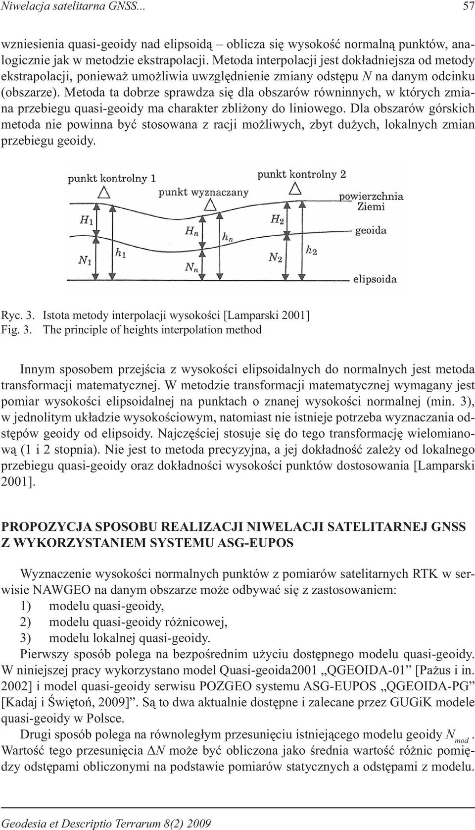 Metoda ta dobrze sprawdza się dla obszarów równinnych, w których zmiana przebiegu quasi-geoidy ma charakter zbliżony do liniowego.