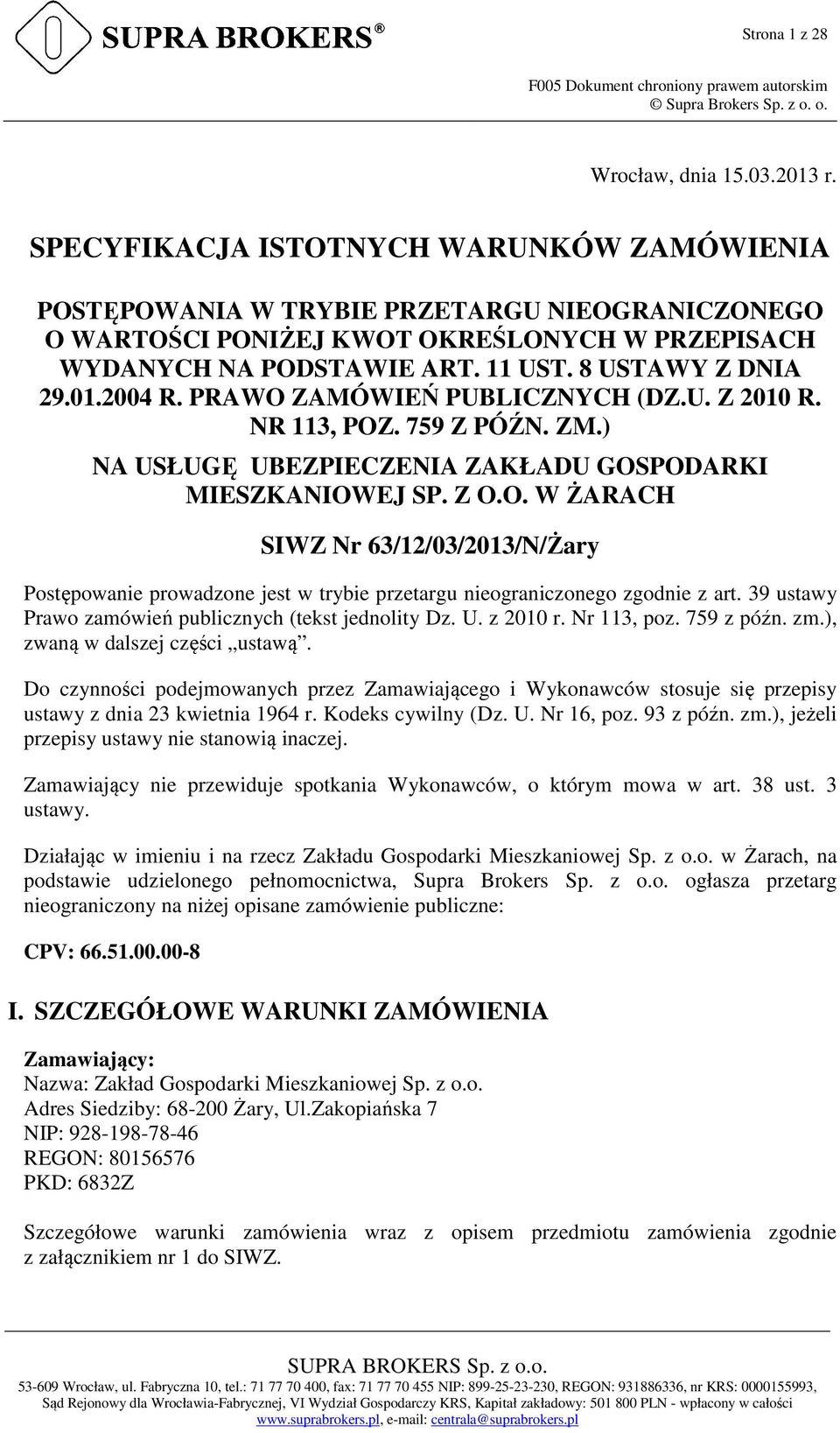 2004 R. PRAWO ZAMÓWIEŃ PUBLICZNYCH (DZ.U. Z 2010 R. NR 113, POZ. 759 Z PÓŹN. ZM.) NA USŁUGĘ UBEZPIECZENIA ZAKŁADU GOSPODARKI MIESZKANIOWEJ SP. Z O.O. W ŻARACH SIWZ Nr 63/12/03/2013/N/Żary Postępowanie prowadzone jest w trybie przetargu nieograniczonego zgodnie z art.