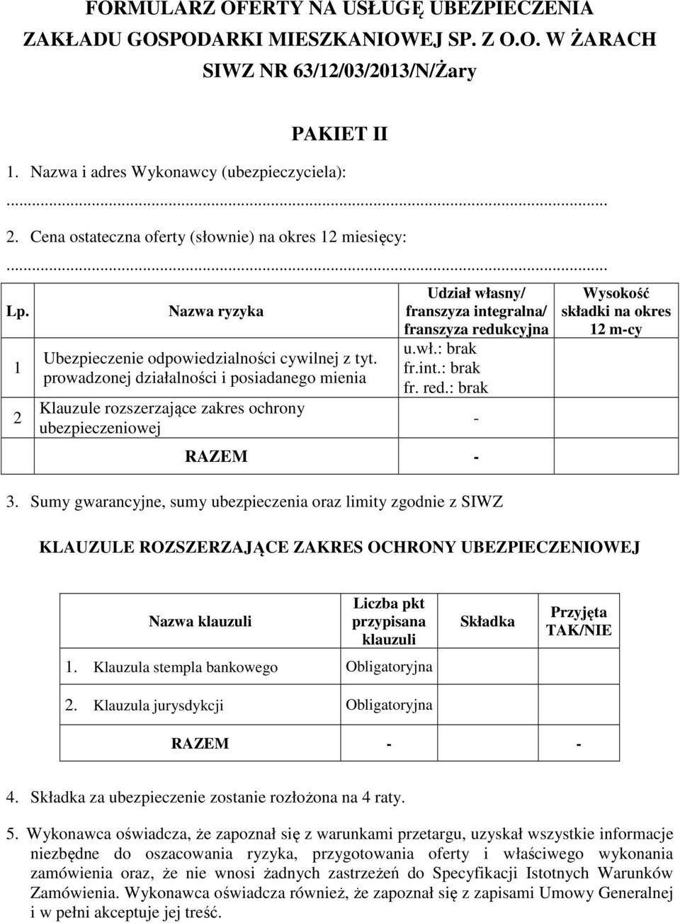 prowadzonej działalności i posiadanego mienia Klauzule rozszerzające zakres ochrony ubezpieczeniowej Udział własny/ franszyza integralna/ franszyza redukcyjna u.wł.: brak fr.int.: brak fr. red.: brak RAZEM - 3.