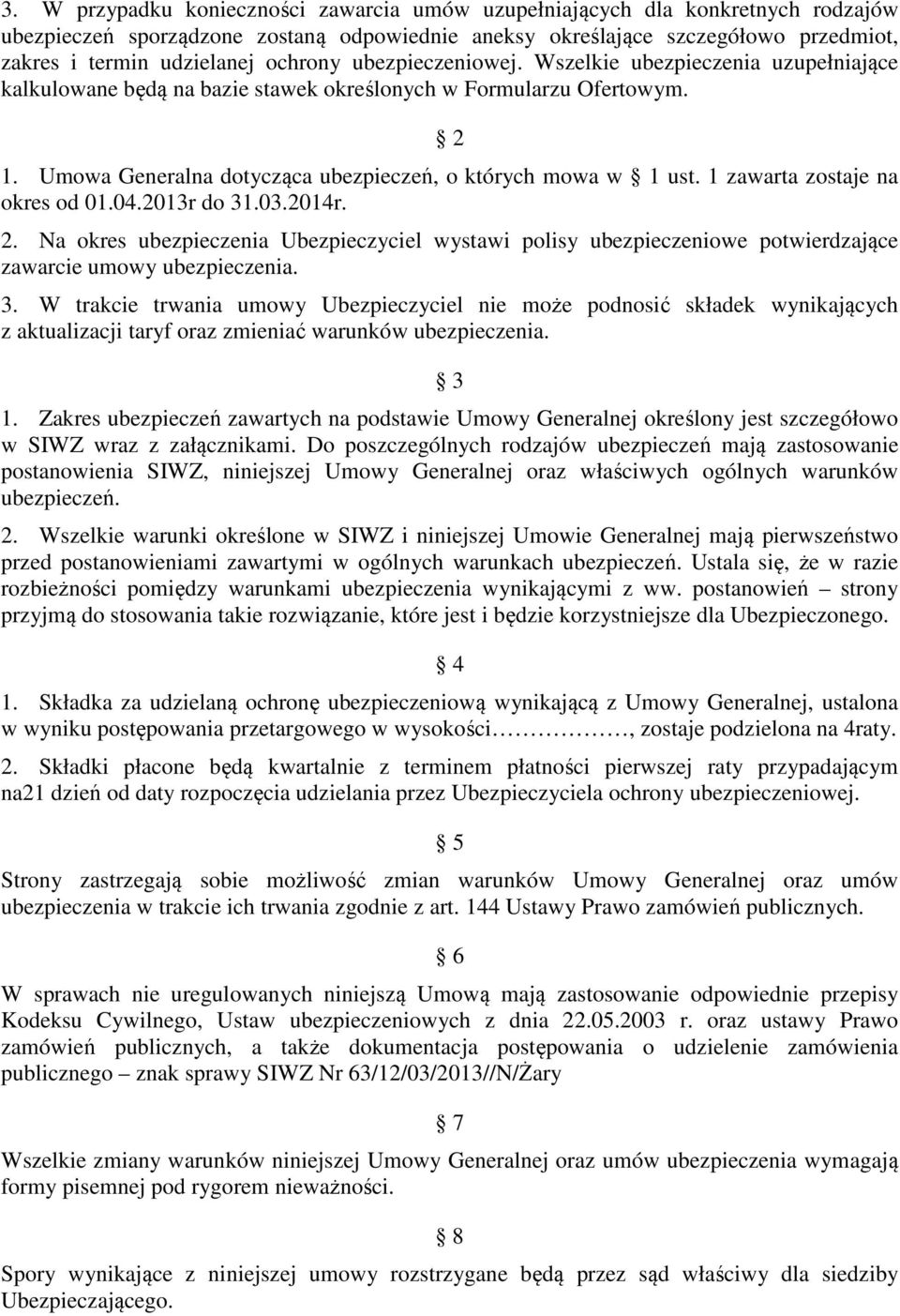 1 zawarta zostaje na okres od 01.04.2013r do 31.03.2014r. 2. Na okres ubezpieczenia Ubezpieczyciel wystawi polisy ubezpieczeniowe potwierdzające zawarcie umowy ubezpieczenia. 3. W trakcie trwania umowy Ubezpieczyciel nie może podnosić składek wynikających z aktualizacji taryf oraz zmieniać warunków ubezpieczenia.