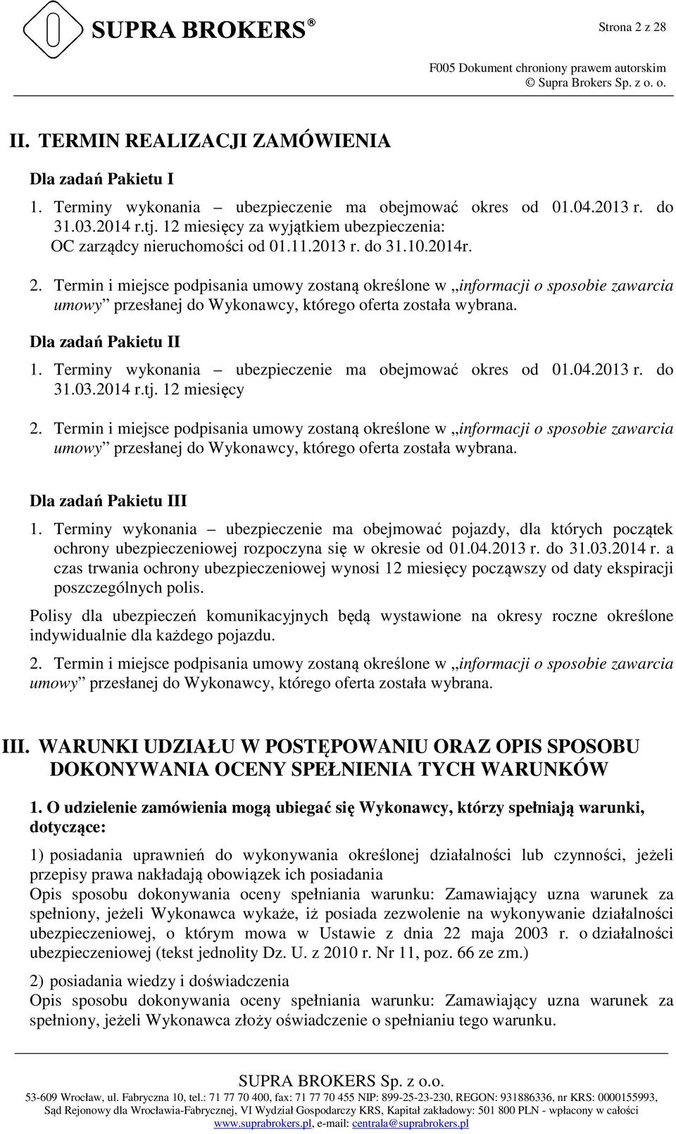 Termin i miejsce podpisania umowy zostaną określone w informacji o sposobie zawarcia umowy przesłanej do Wykonawcy, którego oferta została wybrana. Dla zadań Pakietu II 1.