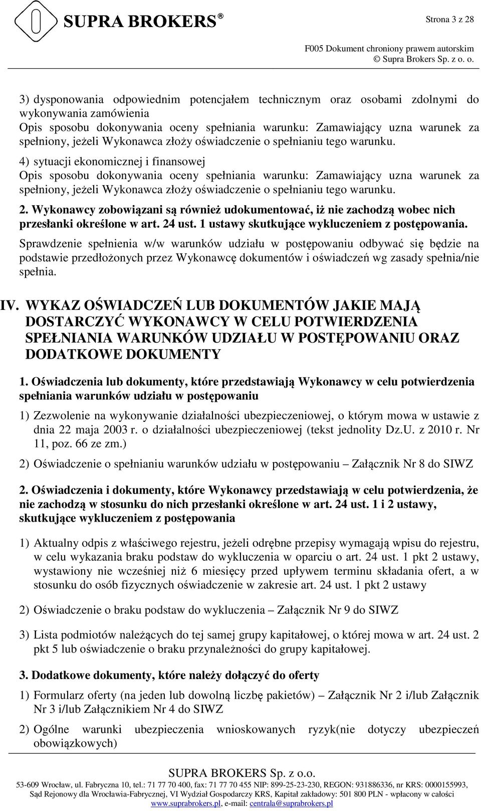 Wykonawca złoży oświadczenie o spełnianiu tego warunku.