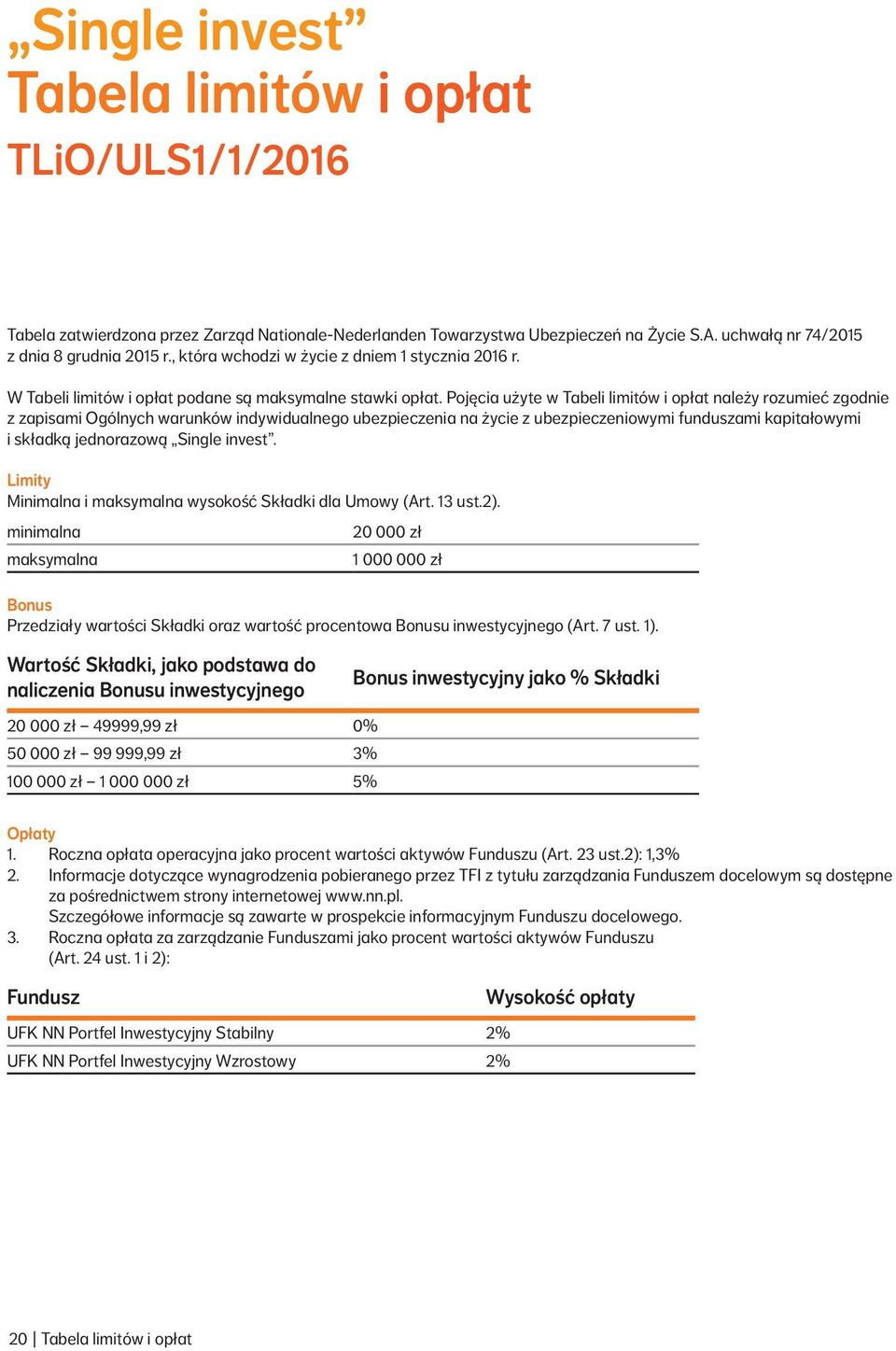 Pojęcia użyte w Tabeli limitów i opłat należy rozumieć zgodnie z zapisami Ogólnych warunków indywidualnego ubezpieczenia na życie z ubezpieczeniowymi funduszami kapitałowymi i składką jednorazową