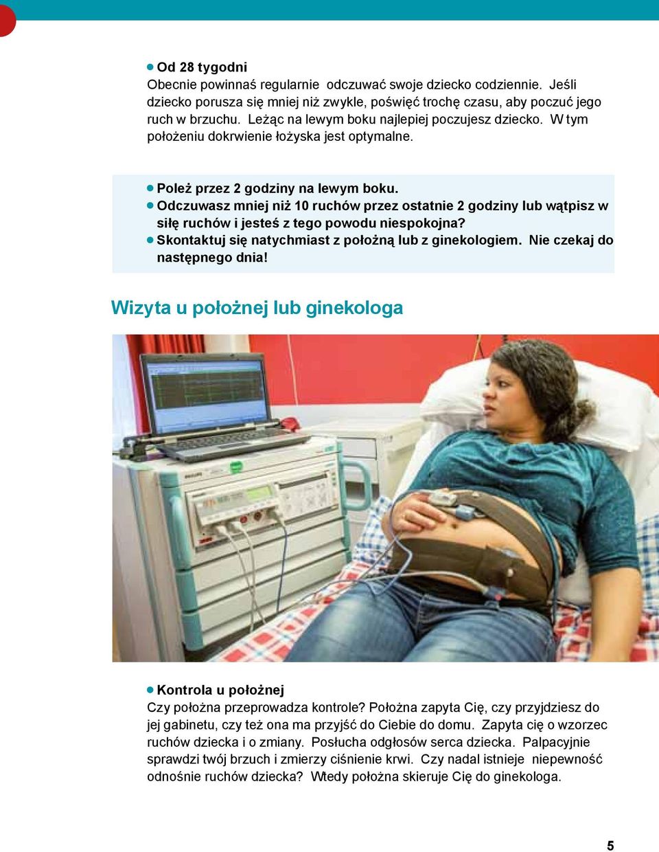 Odczuwasz mniej niż 10 ruchów przez ostatnie 2 godziny lub wątpisz w siłę ruchów i jesteś z tego powodu niespokojna? Skontaktuj się natychmiast z położną lub z ginekologiem.