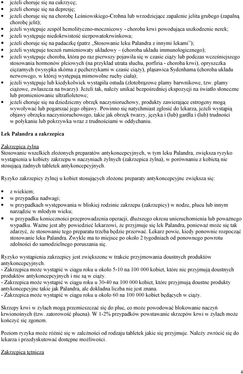 innymi lekami ); jeżeli występuje toczeń rumieniowaty układowy (choroba układu immunologicznego); jeżeli występuje choroba, która po raz pierwszy pojawiła się w czasie ciąży lub podczas