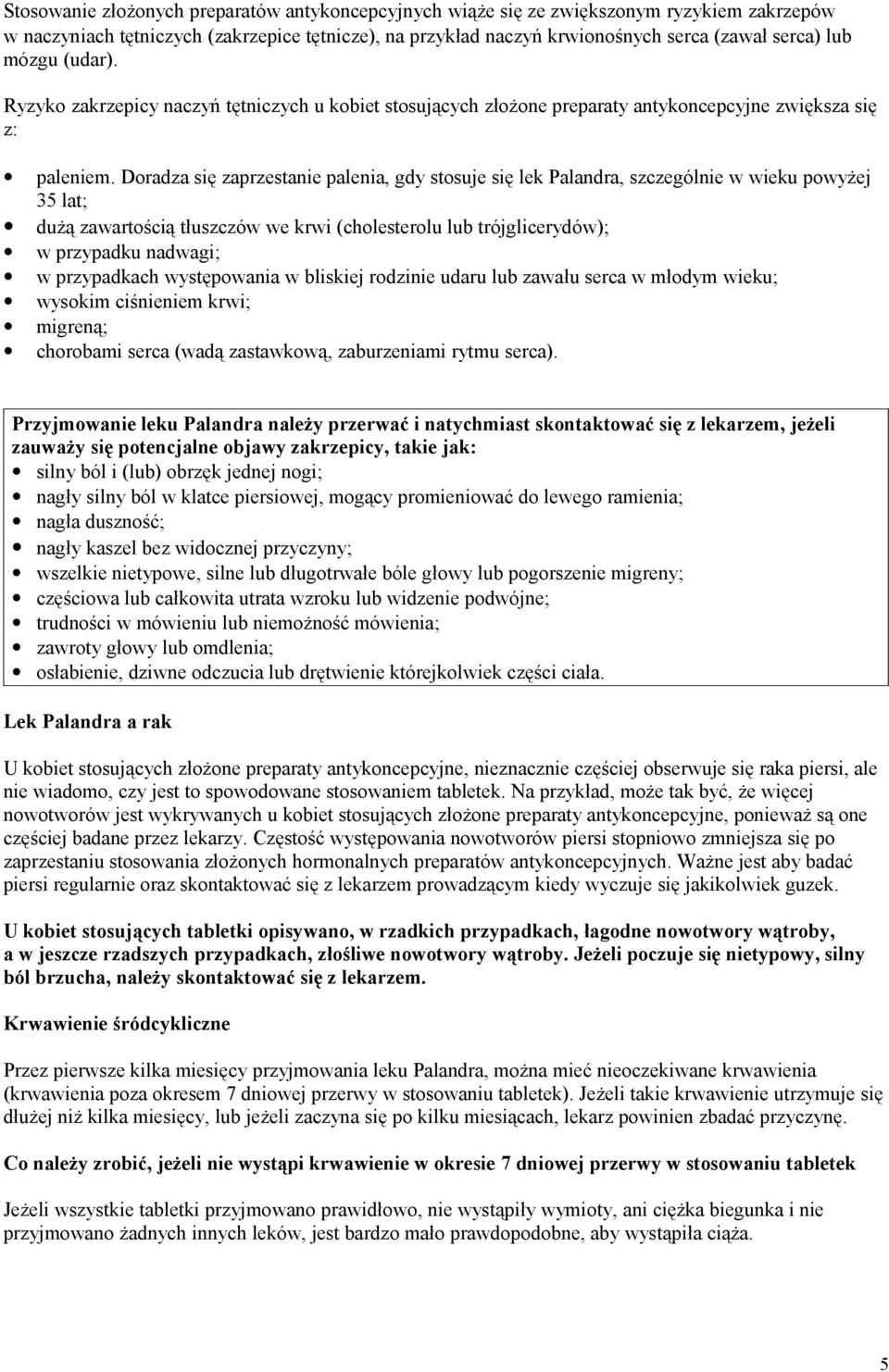 Doradza się zaprzestanie palenia, gdy stosuje się lek Palandra, szczególnie w wieku powyżej 35 lat; dużą zawartością tłuszczów we krwi (cholesterolu lub trójglicerydów); w przypadku nadwagi; w