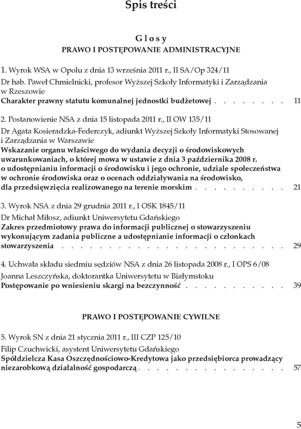 , II OW 135/11 Dr Agata Kosieradzka-Federczyk, adiunkt Wyższej Szkoły Informatyki Stosowanej i Zarządzania w Warszawie Wskazanie organu właściwego do wydania decyzji o środowiskowych uwarunkowaniach,