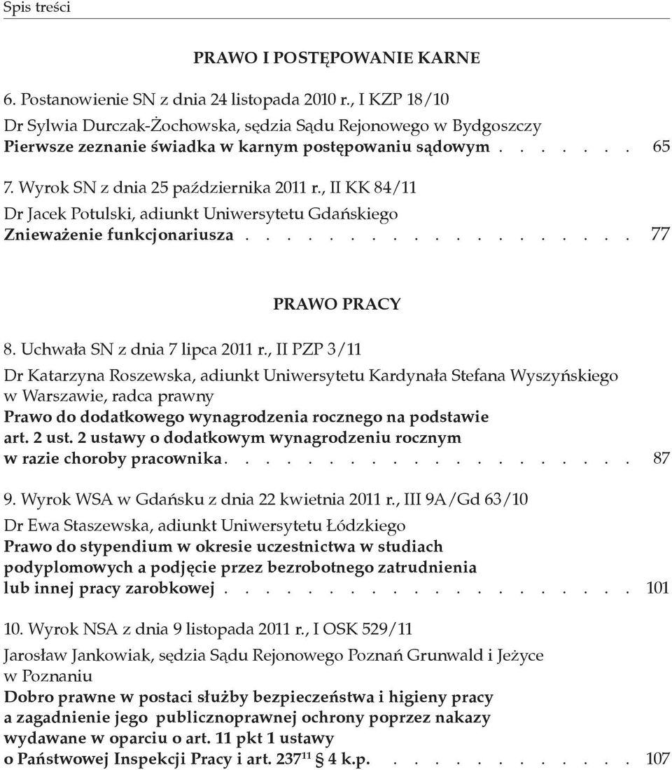 , II KK 84/11 Dr Jacek Potulski, adiunkt Uniwersytetu Gdańskiego Znieważenie funkcjonariusza................... 77 PRAWO PRACY 8. Uchwała SN z dnia 7 lipca 2011 r.