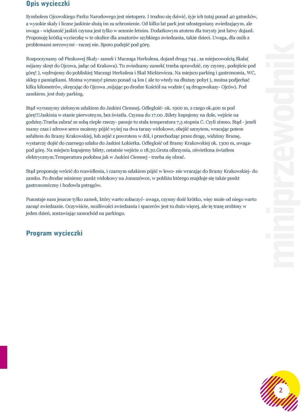 Proponuję krótką wycieczkę w te okolice dla amatorów szybkiego zwiedzania, także dzieci. Uwaga, dla osób z problemami sercowymi - raczej nie. Sporo podejść pod górę.