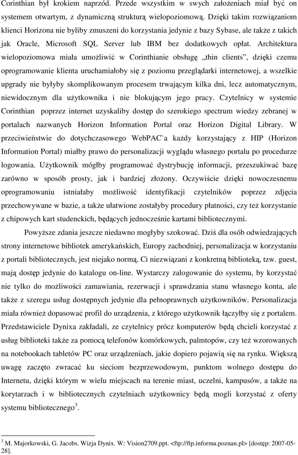 Architektura wielopoziomowa miała umoŝliwić w Corinthianie obsługę thin clients, dzięki czemu oprogramowanie klienta uruchamiałoby się z poziomu przeglądarki internetowej, a wszelkie upgrady nie