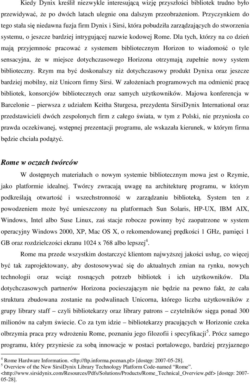 Dla tych, którzy na co dzień mają przyjemnośc pracować z systemem bibliotecznym Horizon to wiadomość o tyle sensacyjna, Ŝe w miejsce dotychczasowego Horizona otrzymają zupełnie nowy system