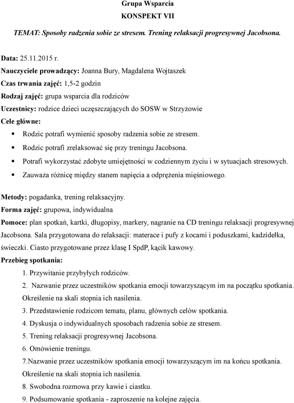 Potrafi wykorzystać zdobyte umiejętności w codziennym życiu i w sytuacjach stresowych. Zauważa różnicę między stanem napięcia a odprężenia mięśniowego. Metody: pogadanka, trening relaksacyjny.