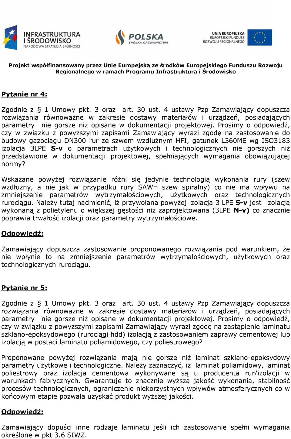 Prosimy o odpowiedź, czy w związku z powyższymi zapisami Zamawiający wyrazi zgodę na zastosowanie do budowy gazociągu DN300 rur ze szwem wzdłużnym HFI, gatunek L360ME wg ISO3183 izolacja 3LPE S-v o