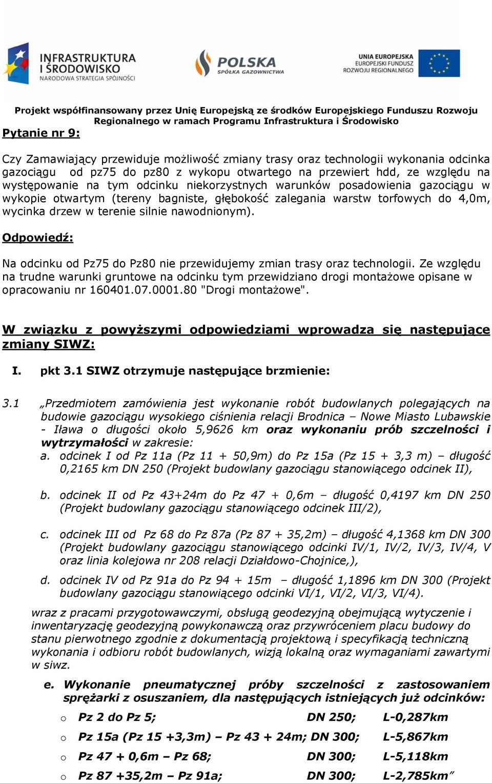 Na odcinku od Pz75 do Pz80 nie przewidujemy zmian trasy oraz technologii. Ze względu na trudne warunki gruntowe na odcinku tym przewidziano drogi montażowe opisane w opracowaniu nr 160401.07.0001.