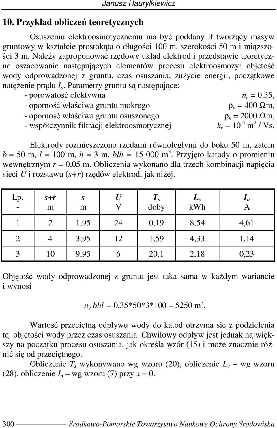 o. Paramtry gruntu są nastęując: - orowatość fktywna n = 0,35, - oorność właściwa gruntu mokrgo ρ = 400 Ωm, - oorność właściwa gruntu osuszongo ρ k = 2000 Ωm, - wsółczynnik filtracji lktroosmotycznj