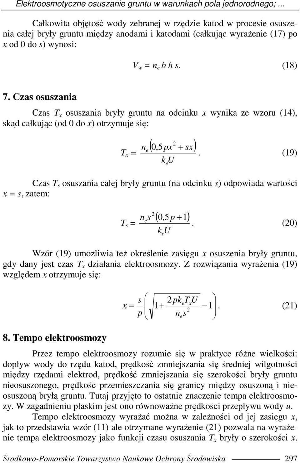 Czas osuszania Czas T x osuszania bryły gruntu na odcinku x wynika z wzoru (14), skąd całkując (od 0 do x) otrzymuj się: 2 n T x ( 0,5 x + sx) = k U.