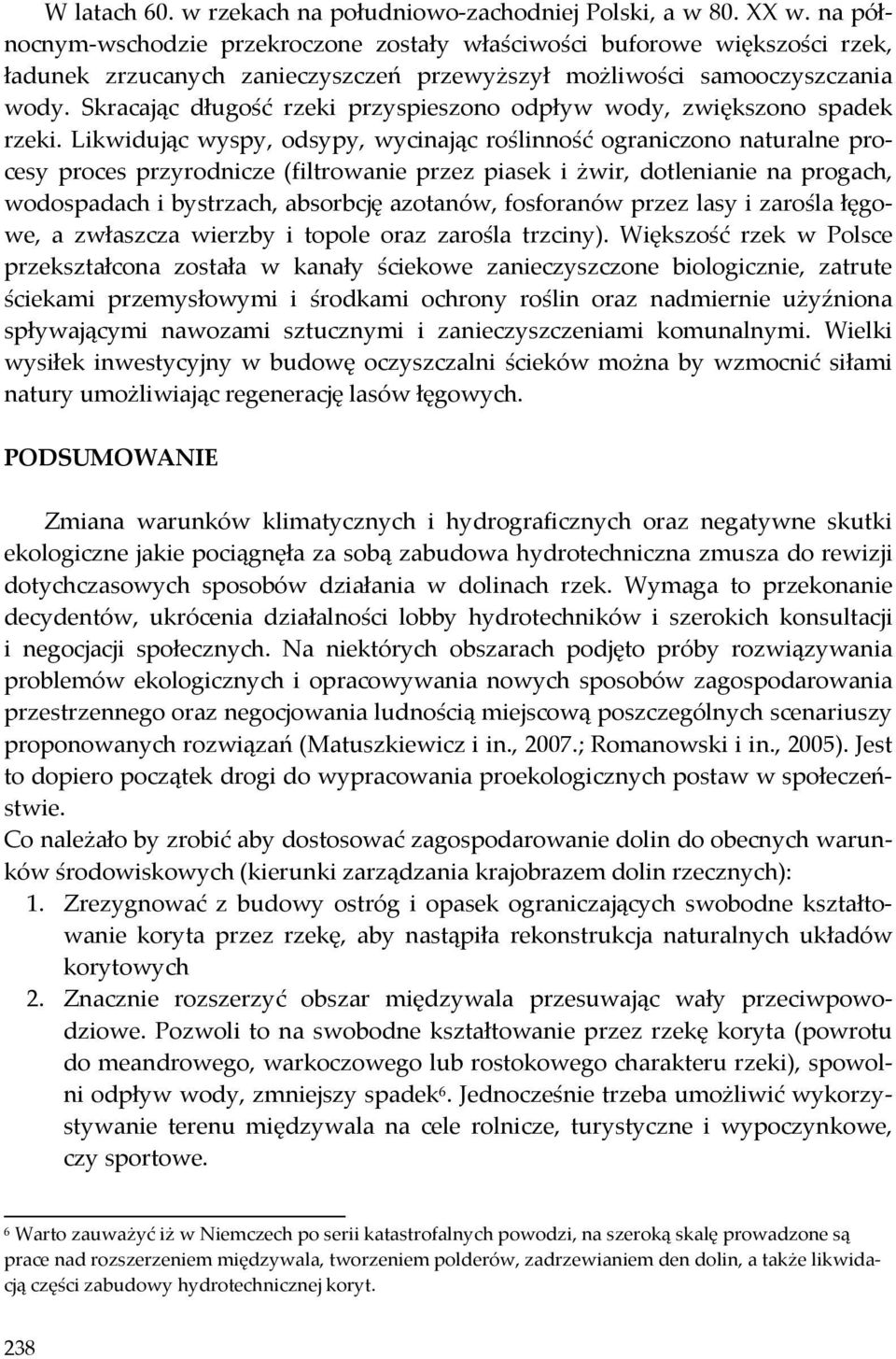 Skracając długość rzeki przyspieszono odpływ wody, zwiększono spadek rzeki.