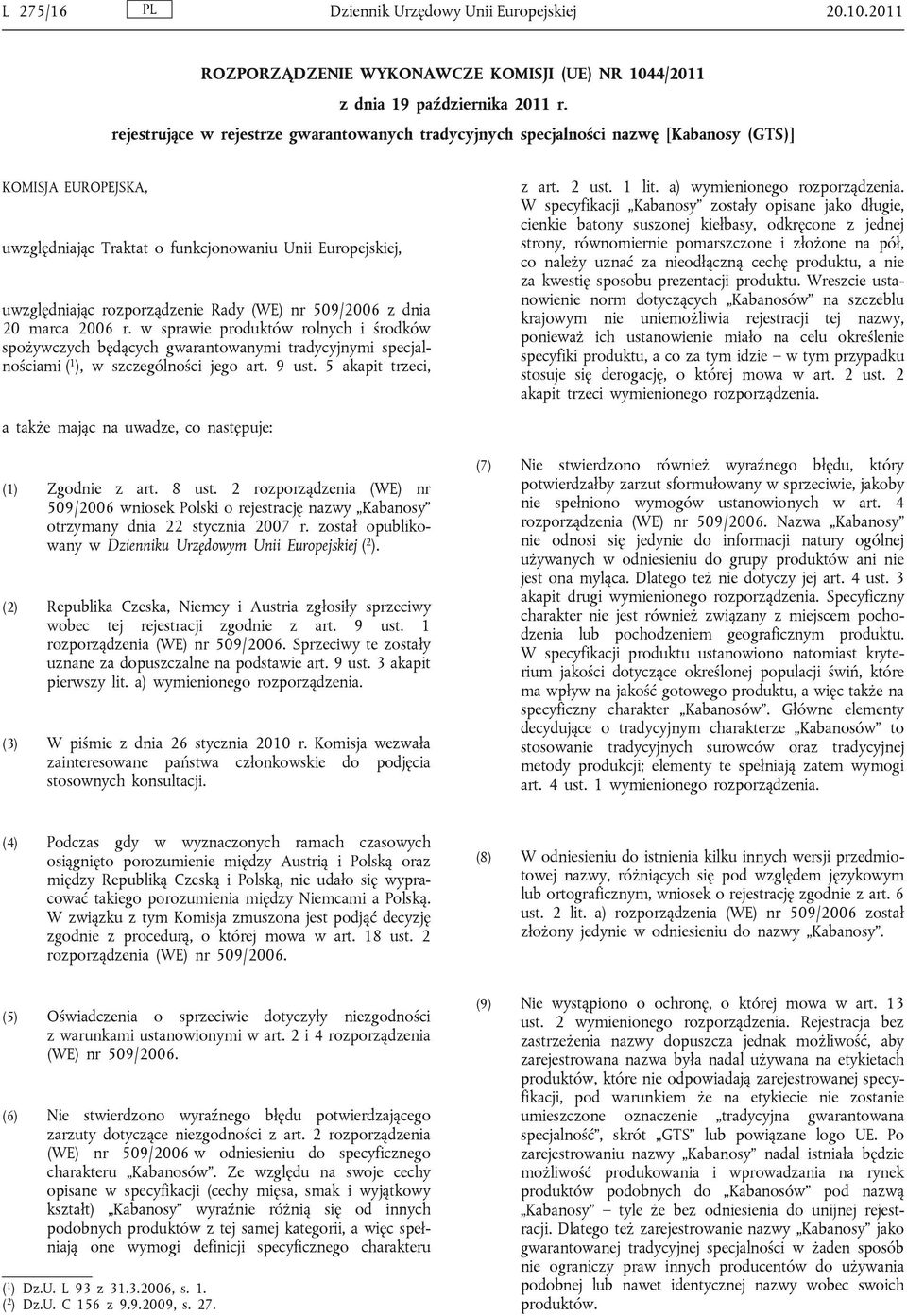 Rady (WE) nr 509/2006 z dnia 20 marca 2006 r. w sprawie produktów rolnych i środków spożywczych będących gwarantowanymi tradycyjnymi specjalnościami ( 1 ), w szczególności jego art. 9 ust.