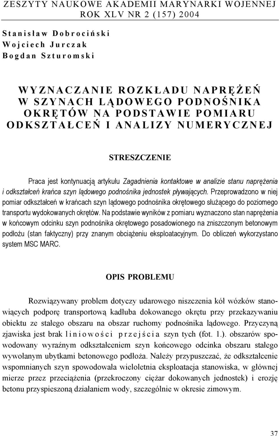 jednostek pływających. Przeprowadzono w niej pomiar odkształceń w krańcach szyn lądowego podnośnika okrętowego służącego do poziomego transportu wydokowanych okrętów.