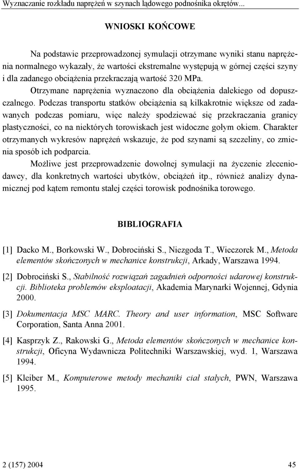 przekraczają wartość 320 MPa. Otrzymane naprężenia wyznaczono dla obciążenia dalekiego od dopuszczalnego.