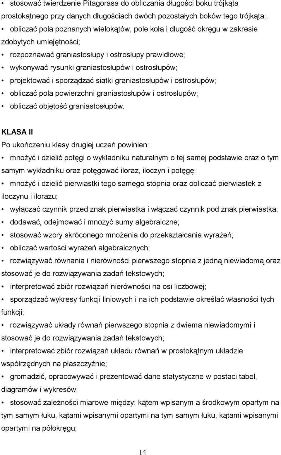 projektować i sporządzać siatki graniastosłupów i ostrosłupów; obliczać pola powierzchni graniastosłupów i ostrosłupów; obliczać objętość graniastosłupów.