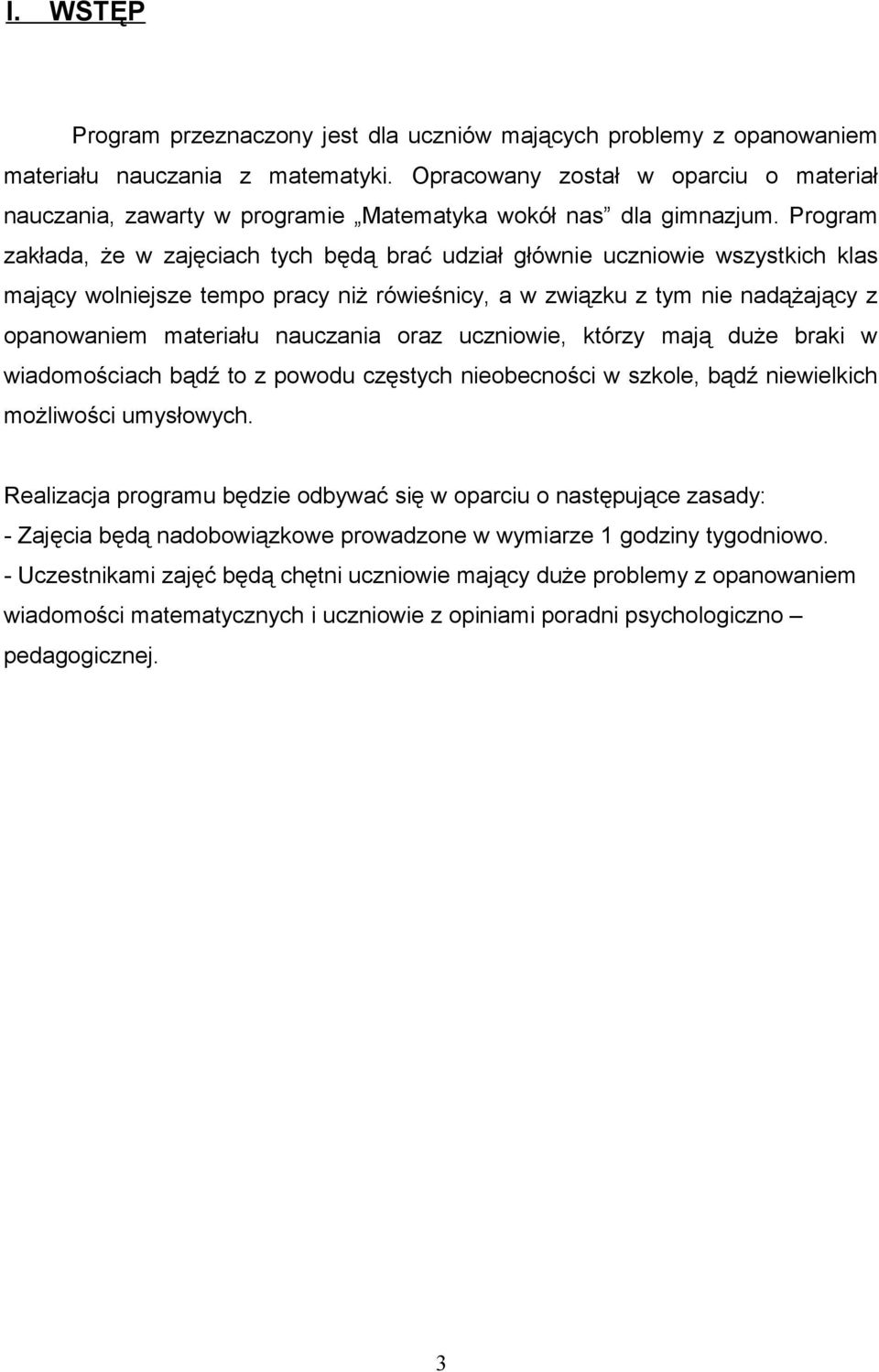 Program zakłada, że w zajęciach tych będą brać udział głównie uczniowie wszystkich klas mający wolniejsze tempo pracy niż rówieśnicy, a w związku z tym nie nadążający z opanowaniem materiału